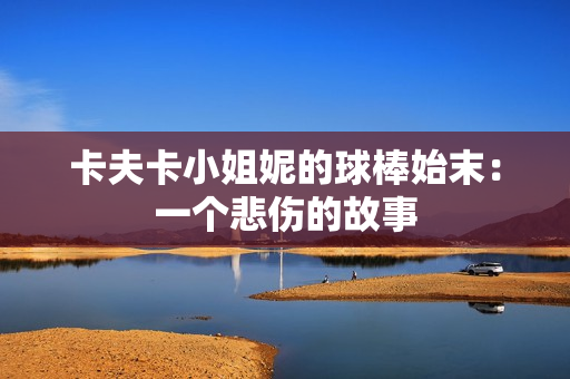 卡夫卡小姐妮的球棒始末：一個(gè)悲傷的故事