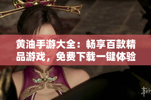 黃油手游大全：暢享百款精品游戲，免費(fèi)下載一鍵體驗(yàn)