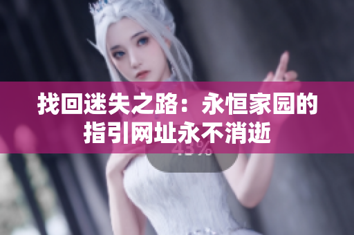 找回迷失之路：永恒家園的指引網(wǎng)址永不消逝