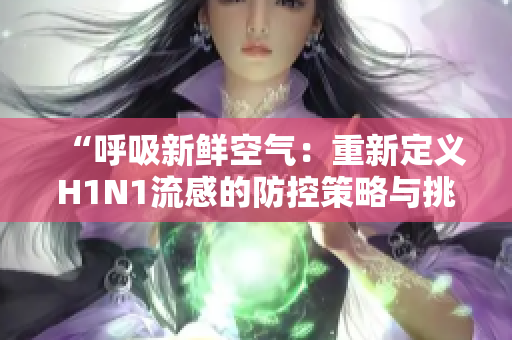 “呼吸新鮮空氣：重新定義H1N1流感的防控策略與挑戰(zhàn)”