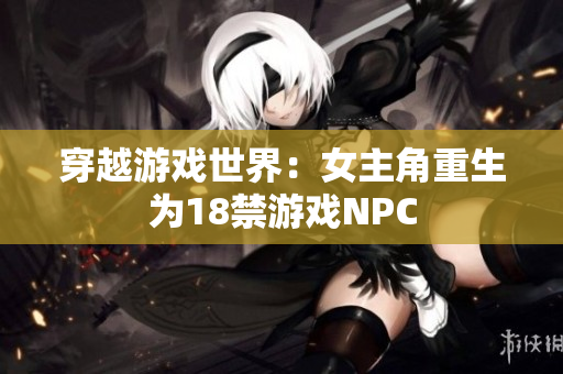穿越游戲世界：女主角重生為18禁游戲NPC