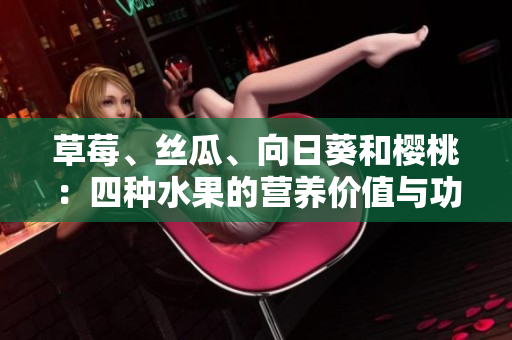 草莓、絲瓜、向日葵和櫻桃：四種水果的營養(yǎng)價值與功效