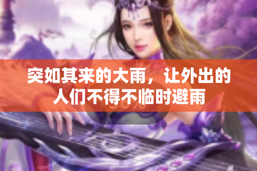 突如其來的大雨，讓外出的人們不得不臨時避雨