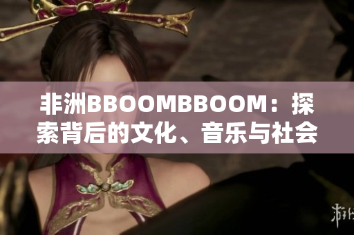 非洲BBOOMBBOOM：探索背后的文化、音樂與社會意涵
