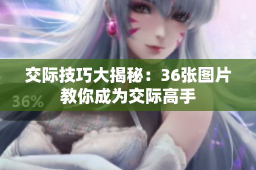 交際技巧大揭秘：36張圖片教你成為交際高手