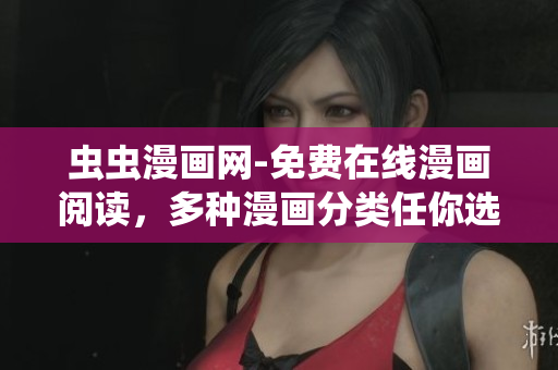 蟲蟲漫畫網(wǎng)-免費(fèi)在線漫畫閱讀，多種漫畫分類任你選擇