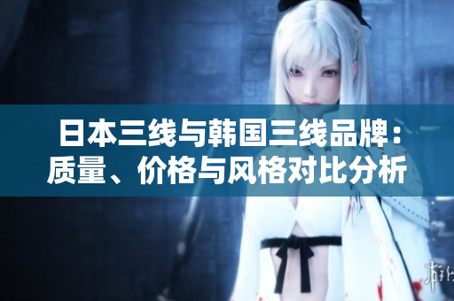 日本三線與韓國(guó)三線品牌：質(zhì)量、價(jià)格與風(fēng)格對(duì)比分析