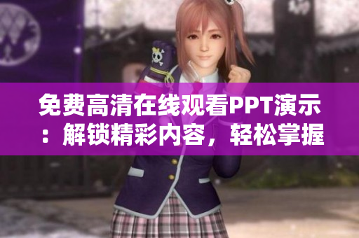 免費(fèi)高清在線觀看PPT演示：解鎖精彩內(nèi)容，輕松掌握知識(shí)技巧