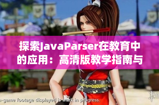 探索JavaParser在教育中的應(yīng)用：高清版教學(xué)指南與實踐分析