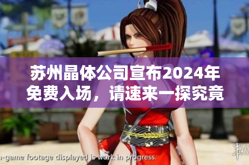 蘇州晶體公司宣布2024年免費入場，請速來一探究竟
