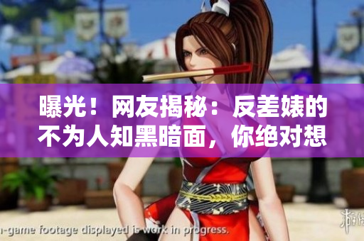 曝光！網(wǎng)友揭秘：反差婊的不為人知黑暗面，你絕對(duì)想不到的內(nèi)幕真相！