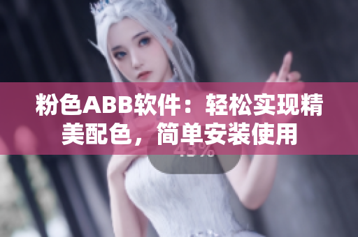 粉色ABB軟件：輕松實(shí)現(xiàn)精美配色，簡(jiǎn)單安裝使用