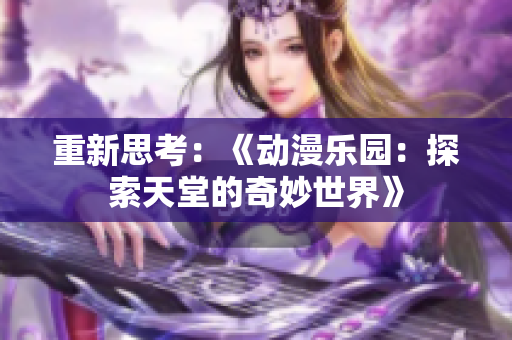 重新思考：《動漫樂園：探索天堂的奇妙世界》