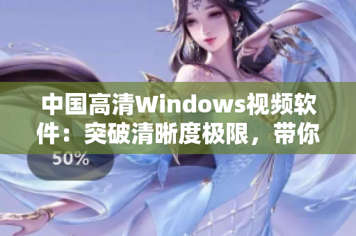 中國高清Windows視頻軟件：突破清晰度極限，帶你暢享影音盛宴