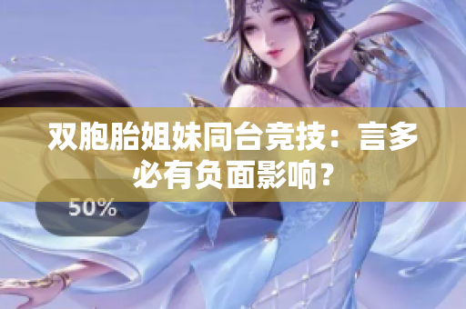 雙胞胎姐妹同臺(tái)競(jìng)技：言多必有負(fù)面影響？