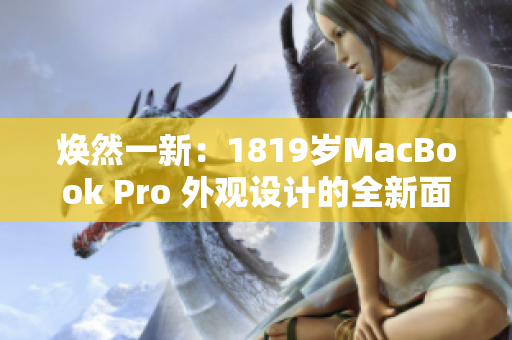 煥然一新：1819歲MacBook Pro 外觀設(shè)計(jì)的全新面貌