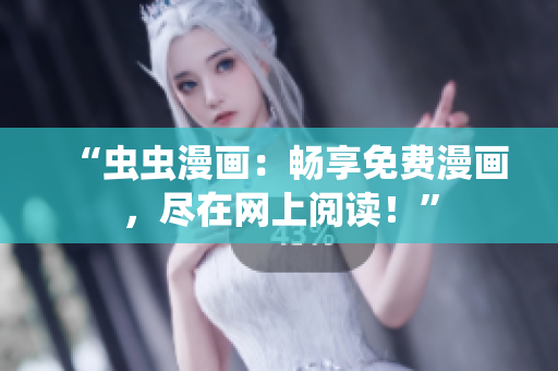 “蟲蟲漫畫：暢享免費漫畫，盡在網(wǎng)上閱讀！”