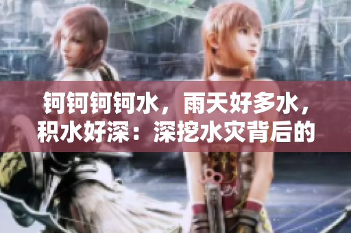 鈳鈳鈳鈳水，雨天好多水，積水好深：深挖水災(zāi)背后的故事
