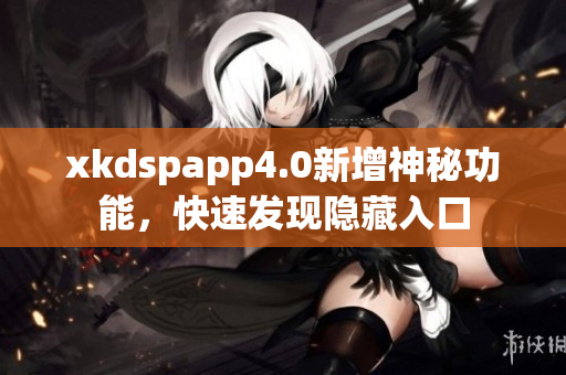 xkdspapp4.0新增神秘功能，快速發(fā)現(xiàn)隱藏入口