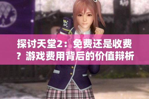 探討天堂2：免費(fèi)還是收費(fèi)？游戲費(fèi)用背后的價(jià)值辯析