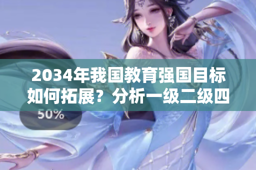 2034年我國(guó)教育強(qiáng)國(guó)目標(biāo)如何拓展？分析一級(jí)二級(jí)四大關(guān)鍵要素