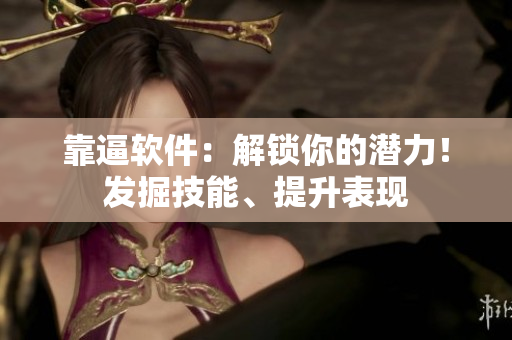 靠逼軟件：解鎖你的潛力！發(fā)掘技能、提升表現(xiàn)
