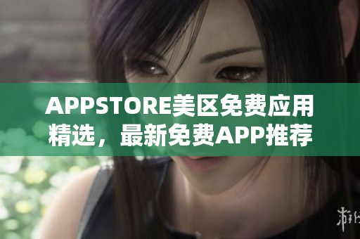 APPSTORE美區(qū)免費應(yīng)用精選，最新免費APP推薦