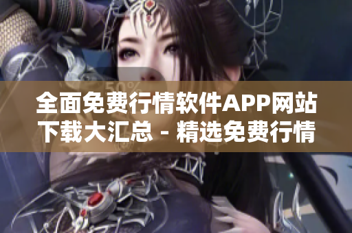 全面免費行情軟件APP網(wǎng)站下載大匯總 - 精選免費行情軟件APP網(wǎng)站上線