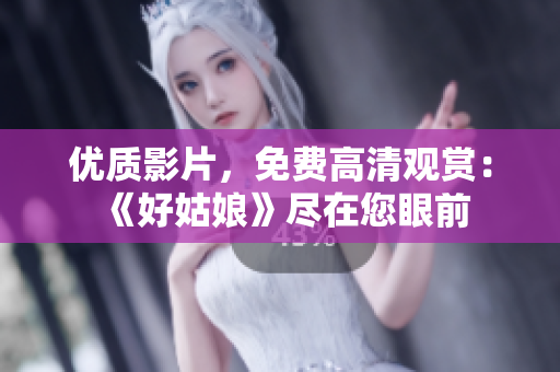 優(yōu)質(zhì)影片，免費高清觀賞：《好姑娘》盡在您眼前