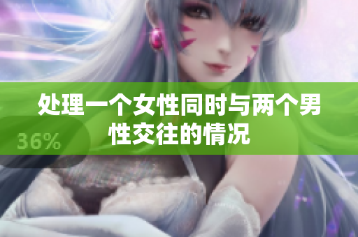 處理一個(gè)女性同時(shí)與兩個(gè)男性交往的情況