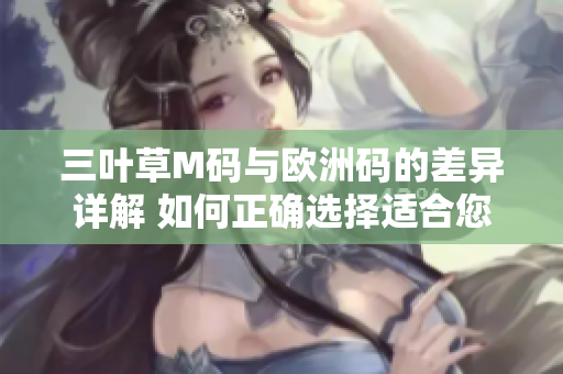 三葉草M碼與歐洲碼的差異詳解 如何正確選擇適合您的尺碼？