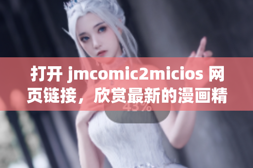 打開(kāi) jmcomic2micios 網(wǎng)頁(yè)鏈接，欣賞最新的漫畫(huà)精選。