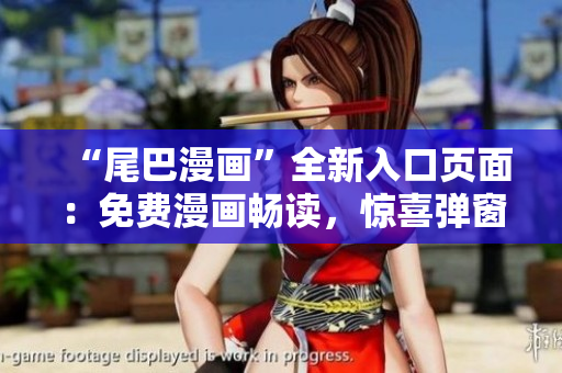 “尾巴漫畫”全新入口頁(yè)面：免費(fèi)漫畫暢讀，驚喜彈窗等你來(lái)探索！