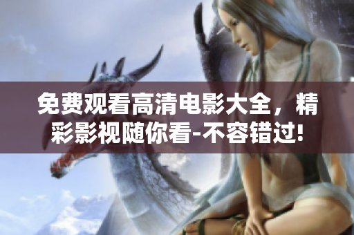 免費(fèi)觀看高清電影大全，精彩影視隨你看-不容錯(cuò)過(guò)!