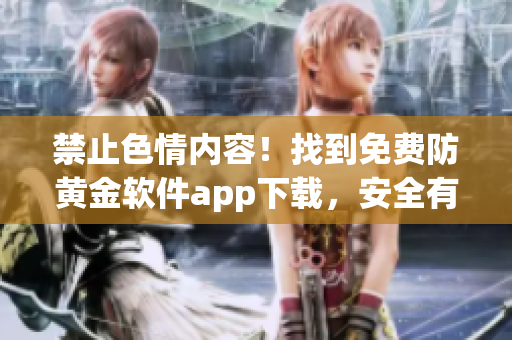 禁止色情內(nèi)容！找到免費防黃金軟件app下載，安全有保障
