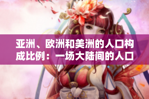 亞洲、歐洲和美洲的人口構(gòu)成比例：一場大陸間的人口競爭
