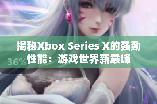 揭秘Xbox Series X的強(qiáng)勁性能：游戲世界新巔峰