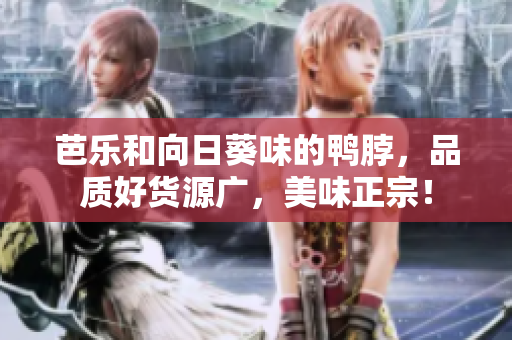 芭樂和向日葵味的鴨脖，品質(zhì)好貨源廣，美味正宗！
