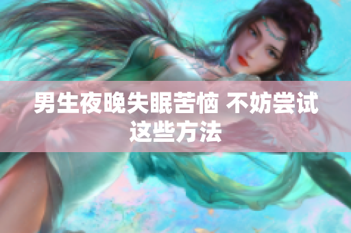 男生夜晚失眠苦惱 不妨嘗試這些方法