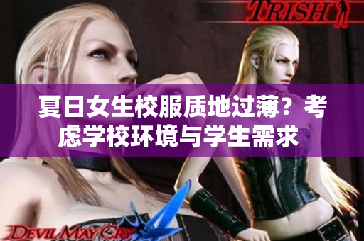 夏日女生校服質(zhì)地過薄？考慮學校環(huán)境與學生需求 