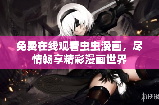 免費(fèi)在線觀看蟲蟲漫畫，盡情暢享精彩漫畫世界