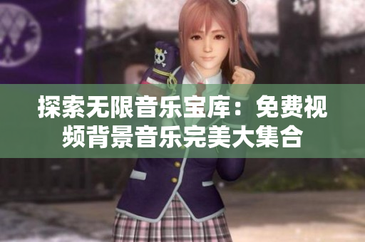 探索無限音樂寶庫：免費視頻背景音樂完美大集合