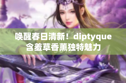喚醒春日清新！diptyque含羞草香薰獨特魅力