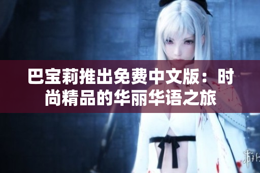 巴寶莉推出免費(fèi)中文版：時(shí)尚精品的華麗華語(yǔ)之旅