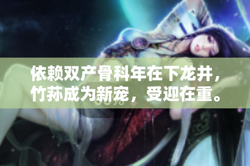 依賴雙產(chǎn)骨科年在下龍井，竹蓀成為新寵，受迎在重。