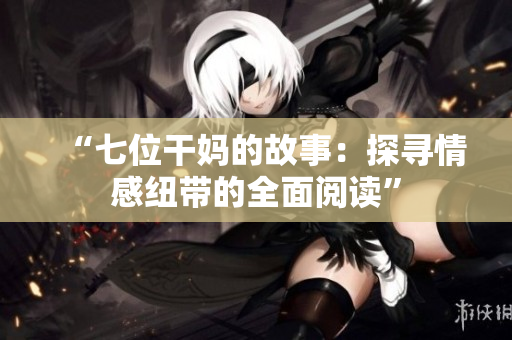 “七位干媽的故事：探尋情感紐帶的全面閱讀”