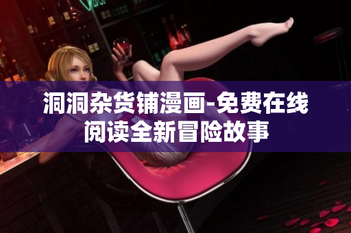洞洞雜貨鋪漫畫-免費在線閱讀全新冒險故事