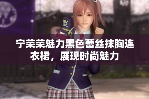 寧榮榮魅力黑色蕾絲抹胸連衣裙，展現(xiàn)時(shí)尚魅力