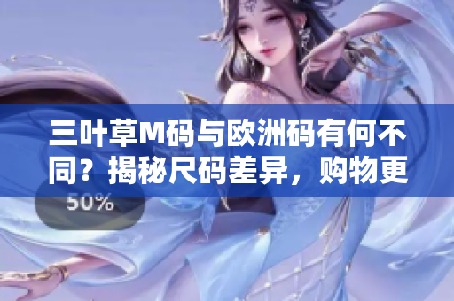 三葉草M碼與歐洲碼有何不同？揭秘尺碼差異，購(gòu)物更輕松！