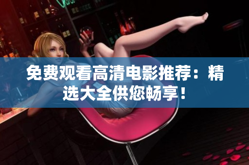 免費觀看高清電影推薦：精選大全供您暢享！